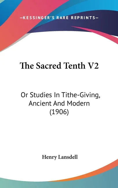 Sacred Tenth V2: Or Studies In Tithe-Giving, Ancient And Modern (1906) - stevensbooks