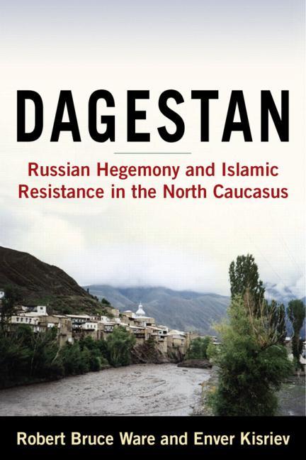 Dagestan: Russian Hegemony and Islamic Resistance in the North Caucasus - Ingram