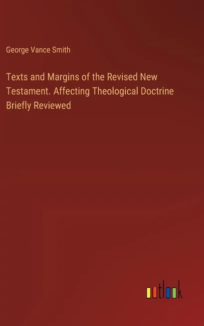 Texts and Margins of the Revised New Testament. Affecting Theological Doctrine Briefly Reviewed - stevensbooks