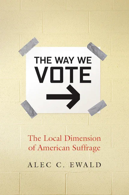 Way We Vote: The Local Dimension of American Suffrage - stevensbooks