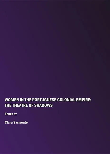 Women in the Portuguese Colonial Empire: The Theatre of Shadows - stevensbooks
