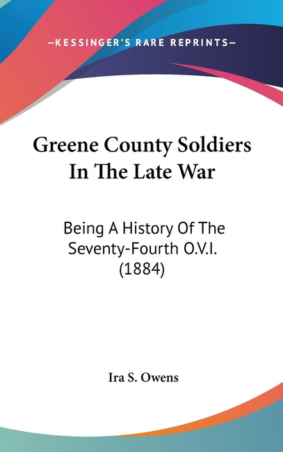 Greene County Soldiers In The Late War: Being A History Of The Seventy-Fourth O.V.I. (1884) - Ingram