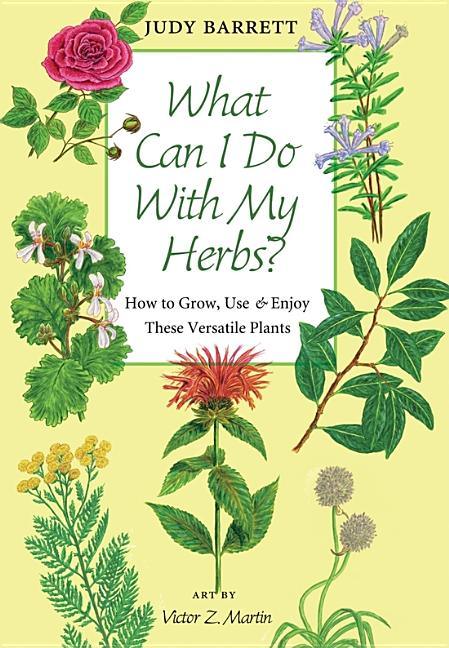 What Can I Do with My Herbs?: How to Grow, Use, and Enjoy These Versatile Plants Volume 40 - stevensbooks