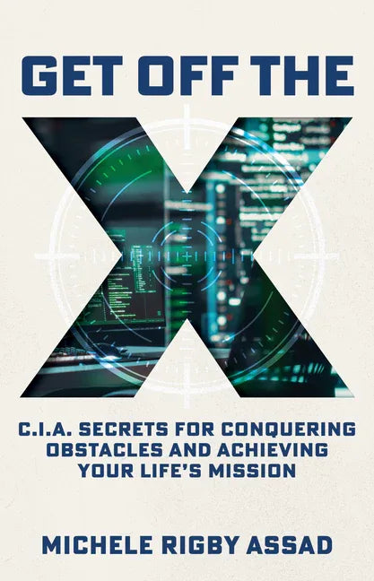 Get Off the X: CIA Secrets for Conquering Obstacles and Achieving Your Life's Mission - stevensbooks