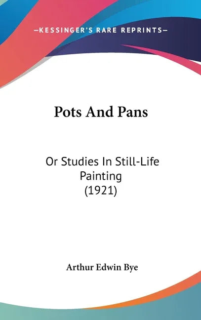 Pots And Pans: Or Studies In Still-Life Painting (1921) - stevensbooks