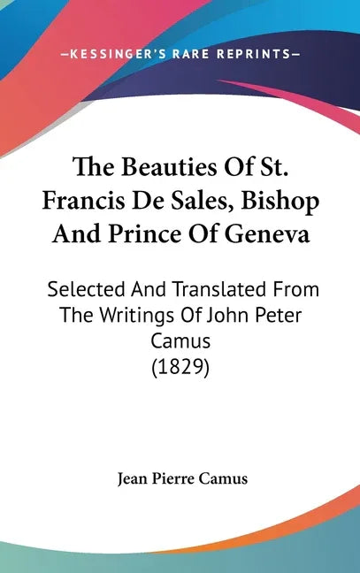 Beauties Of St. Francis De Sales, Bishop And Prince Of Geneva: Selected And Translated From The Writings Of John Peter Camus (1829) - stevensbooks
