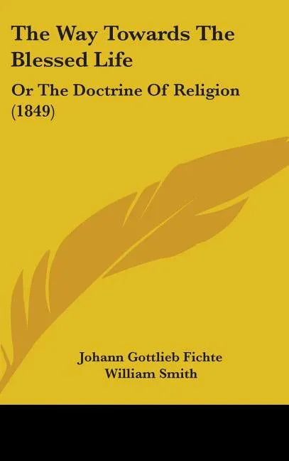 Way Towards The Blessed Life: Or The Doctrine Of Religion (1849) - stevensbooks