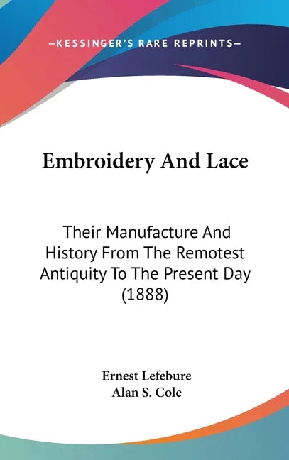 Embroidery And Lace: Their Manufacture And History From The Remotest Antiquity To The Present Day (1888) - stevensbooks