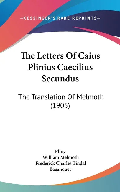 Letters Of Caius Plinius Caecilius Secundus: The Translation Of Melmoth (1905) - stevensbooks