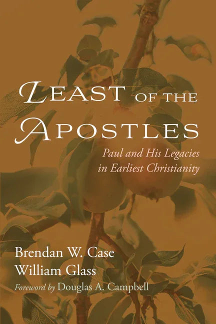 Least of the Apostles: Paul and His Legacies in Earliest Christianity - stevensbooks