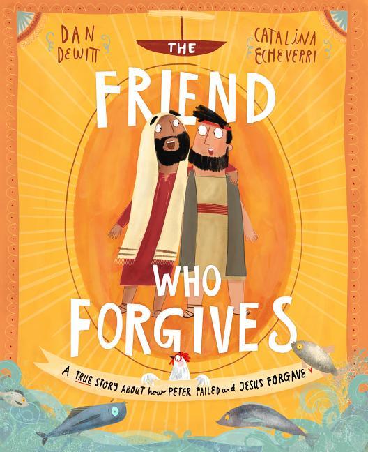 Friend Who Forgives Storybook: A True Story about How Peter Failed and Jesus Forgave - stevensbooks