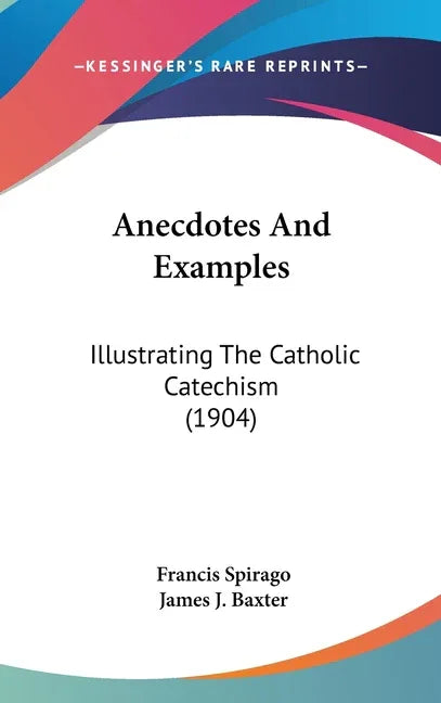 Anecdotes And Examples: Illustrating The Catholic Catechism (1904) - stevensbooks