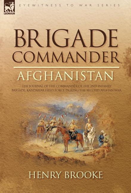 Brigade Commander: Afghanistan-The Journal of the Commander of the 2nd Infantry Brigade, Kandahar Field Force During the Second Afghan Wa - stevensbooks