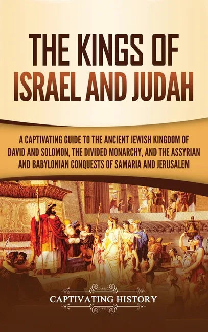 Kings of Israel and Judah: A Captivating Guide to the Ancient Jewish Kingdom of David and Solomon, the Divided Monarchy, and the Assyrian and Bab - stevensbooks