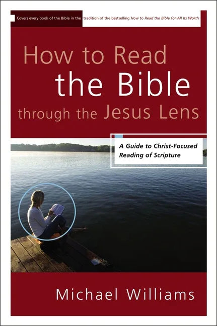 How to Read the Bible through the Jesus Lens: A Guide to Christ-Focused Reading of Scripture - stevensbooks