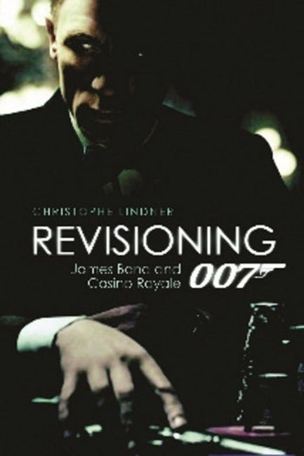 Revisioning 007: James Bond and Casino Royale - Ingram