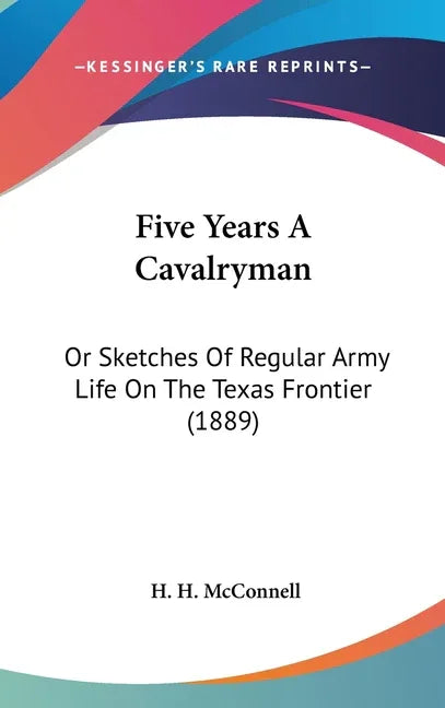 Five Years A Cavalryman: Or Sketches Of Regular Army Life On The Texas Frontier (1889) - stevensbooks