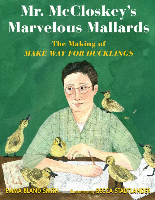 Mr. McCloskey's Marvelous Mallards: The Making of Make Way for Ducklings - stevensbooks