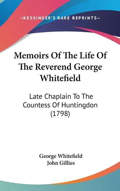 Memoirs Of The Life Of The Reverend George Whitefield: Late Chaplain To The Countess Of Huntingdon (1798) - stevensbooks