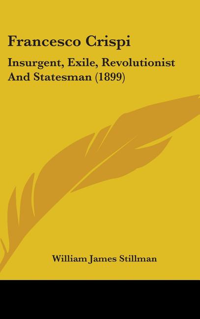 Francesco Crispi: Insurgent, Exile, Revolutionist And Statesman (1899) - Ingram