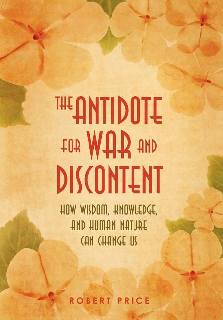 Antidote For War and Discontent: How Wisdom, Knowledge, and Human Nature Can Change Us - stevensbooks