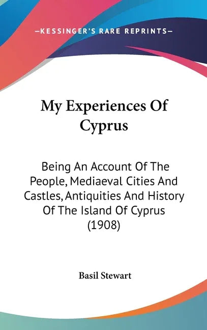 My Experiences Of Cyprus: Being An Account Of The People, Mediaeval Cities And Castles, Antiquities And History Of The Island Of Cyprus (1908) - stevensbooks