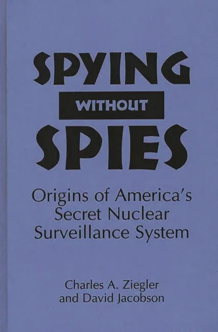 Spying Without Spies: Origins of America's Secret Nuclear Surveillance System - stevensbooks