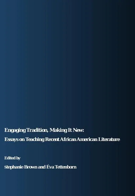 Engaging Tradition, Making It New: Essays on Teaching Recent African American Literature - stevensbooks