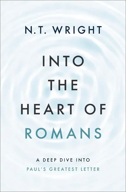 Into the Heart of Romans: A Deep Dive Into Paul's Greatest Letter - stevensbooks