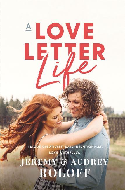 Love Letter Life: Pursue Creatively. Date Intentionally. Love Faithfully. - stevensbooks