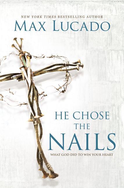 He Chose the Nails: What God Did to Win Your Heart - stevensbooks
