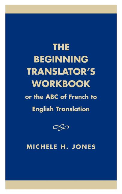 Beginning Translator's Workbook: Or the ABC of French to English Translation - Ingram