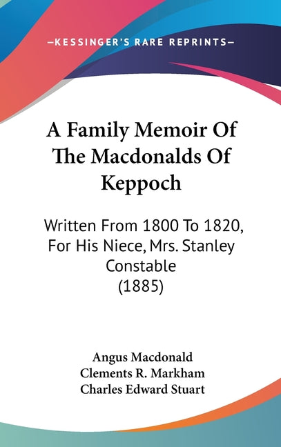 Family Memoir Of The Macdonalds Of Keppoch: Written From 1800 To 1820, For His Niece, Mrs. Stanley Constable (1885) - Ingram