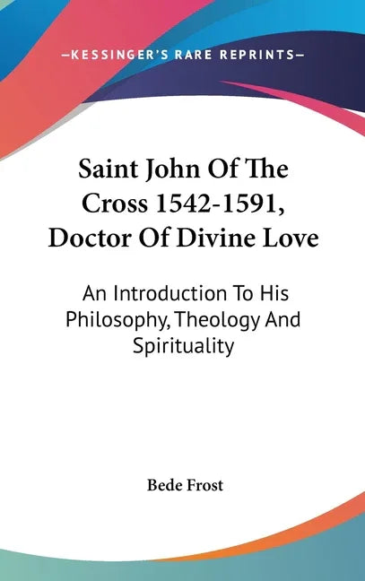 Saint John Of The Cross 1542-1591, Doctor Of Divine Love: An Introduction To His Philosophy, Theology And Spirituality - stevensbooks