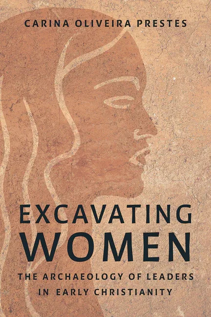 Excavating Women: The Archaeology of Leaders in Early Christianity - stevensbooks