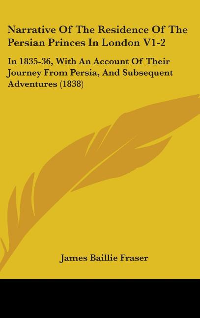 Narrative Of The Residence Of The Persian Princes In London V1-2: In 1835-36, With An Account Of Their Journey From Persia, And Subsequent Adventures - Ingram