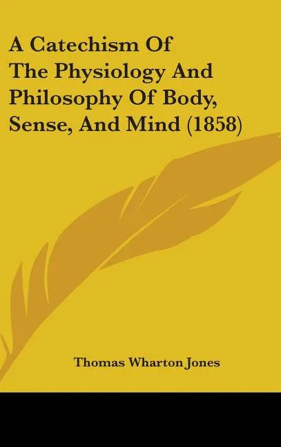 Catechism Of The Physiology And Philosophy Of Body, Sense, And Mind (1858) - stevensbooks