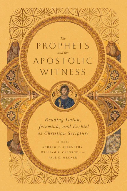 Prophets and the Apostolic Witness: Reading Isaiah, Jeremiah, and Ezekiel as Christian Scripture - stevensbooks