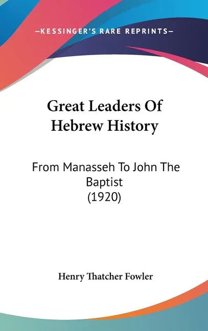 Great Leaders Of Hebrew History: From Manasseh To John The Baptist (1920) - stevensbooks