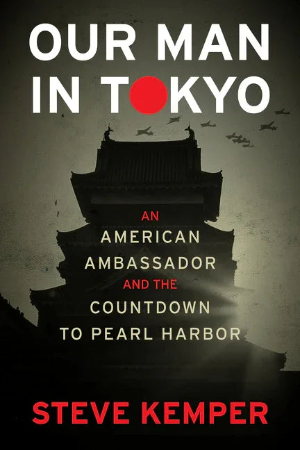 Our Man in Tokyo: An American Ambassador and the Countdown to Pearl Harbor - stevensbooks