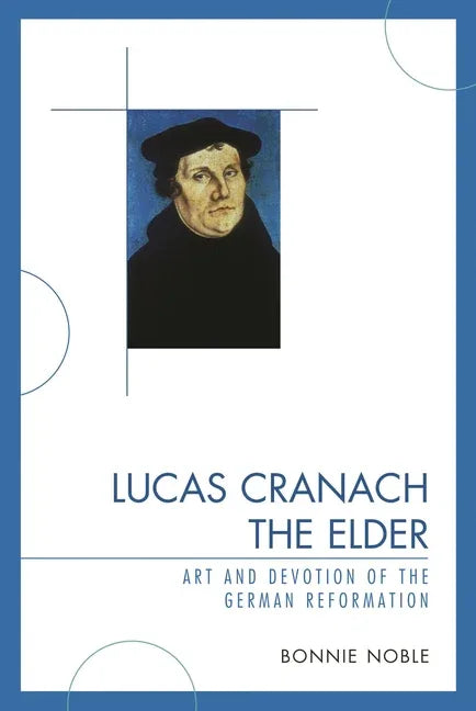 Lucas Cranach the Elder: Art and Devotion of the German Reformation - stevensbooks