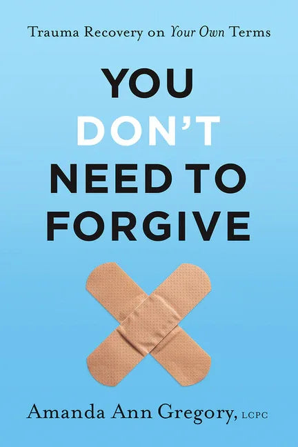 You Don't Need to Forgive: Trauma Recovery on Your Own Terms - stevensbooks