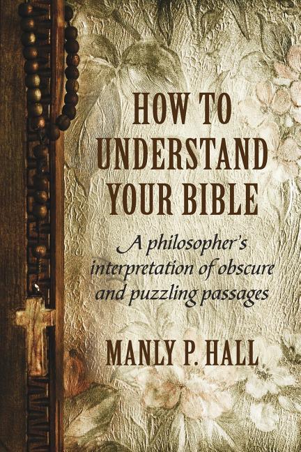 How To Understand Your Bible: A Philosopher's Interpretation of Obscure and Puzzling Passages - stevensbooks