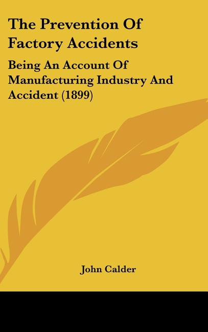 Prevention Of Factory Accidents: Being An Account Of Manufacturing Industry And Accident (1899) - Ingram