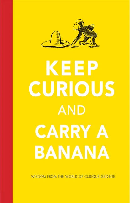 Keep Curious and Carry a Banana: Words of Wisdom from the World of Curious George - stevensbooks