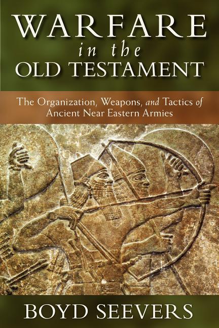 Warfare in the Old Testament: The Organization, Weapons, and Tactics of Ancient Near Eastern Armies - stevensbooks