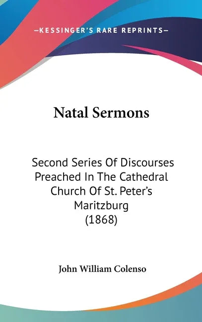 Natal Sermons: Second Series Of Discourses Preached In The Cathedral Church Of St. Peter's Maritzburg (1868) - stevensbooks