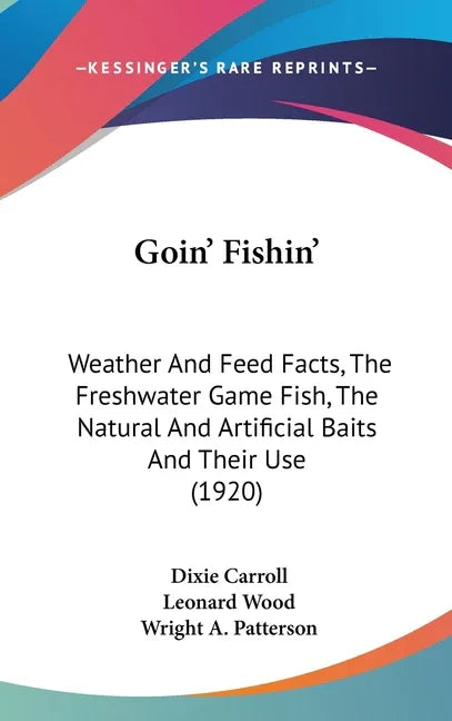 Goin' Fishin': Weather And Feed Facts, The Freshwater Game Fish, The Natural And Artificial Baits And Their Use (1920) - stevensbooks