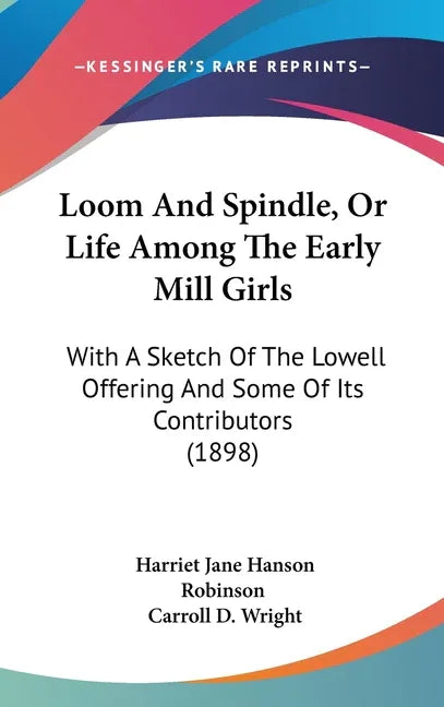 Loom And Spindle, Or Life Among The Early Mill Girls: With A Sketch Of The Lowell Offering And Some Of Its Contributors (1898) - stevensbooks