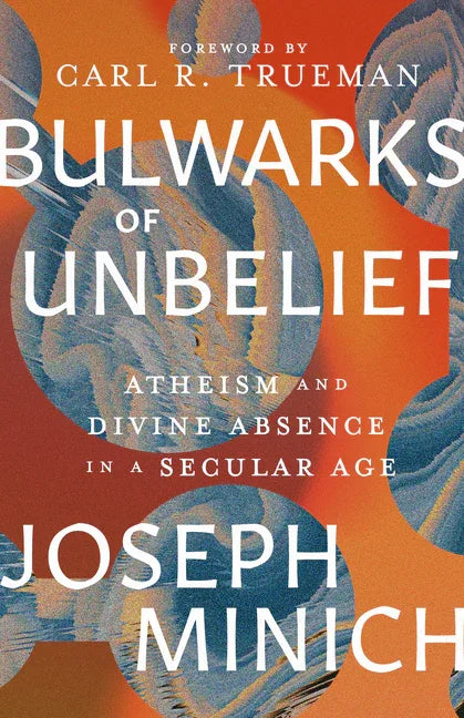 Bulwarks of Unbelief: Atheism and Divine Absence in a Secular Age - stevensbooks